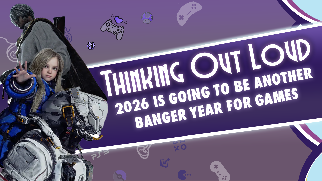 Thinking Out Loud: 2026 Another Banger Year For Games